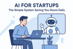 AI For Startups: The Simple System Saving You Hours Daily